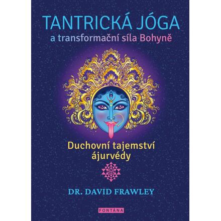 Tantrická jóga a transformacní síla Bohyne - Duchovní tajemství ájurvédy