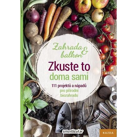 Zkuste to doma sami - Zahrada a balkon, 111 projektů a nápadů pro přírodní biozahradu