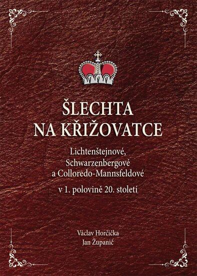 Levně Šlechta na křižovatce - Lichtenštejnové, Schwarzenbergové a Colloredo-Mannsfeldové v 1. polovině 20.