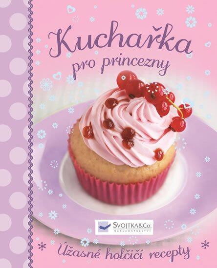 Levně Kuchařka pro princezny - Úžasné holčičí recepty
