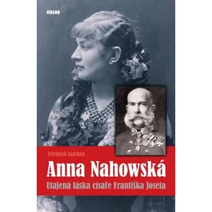Anna Nahowská - Utajená láska císaře Františka Josefa