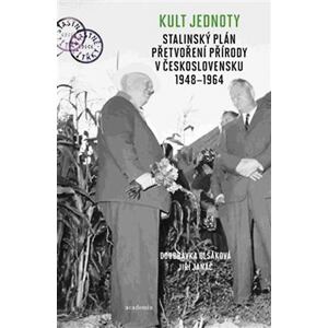 Kult jednoty - Stalinský plán přetvoření přírody v Československu 1948-1964