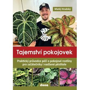 Tajemství pokojovek - Praktický průvodce péčí o pokojové rostliny pro začátečníky i nadšené pěstitel