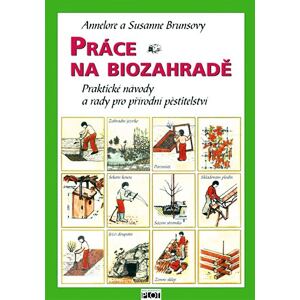 Práce na biozahradě - Praktické návody a rady pro přírodní pěstitele