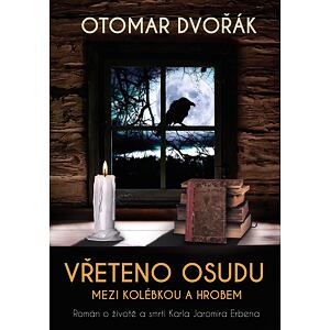 Vřeteno osudu: Mezi kolébkou a hrobem - Román o životě a smrti Karla Jaromíra Erbena