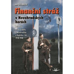 Finanční stráž v Novohradských horách - Pašerácké a jiné příběhy z Novohradska a Kaplicka z let 1918