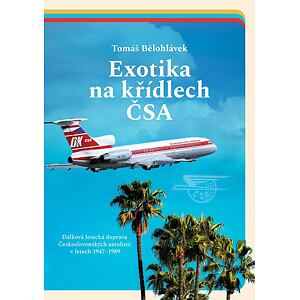 Exotika na křídlech ČSA - Dálková letecká doprava Československých aerolinií v letech 1947–1989