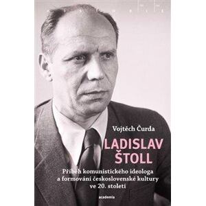 Ladislav Štoll - Příběh komunistického ideologa a formování československé kultury ve 20. století