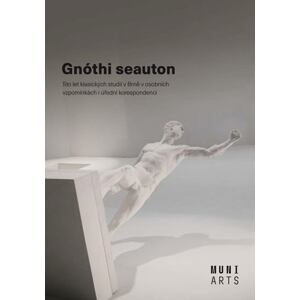 Gnóthi seauton - Sto let klasických studií v Brně v osobních vzpomínkách i úřední korespondenci