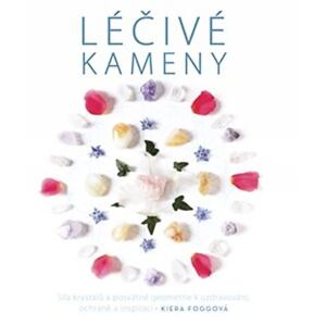 Léčivé kameny - Síla krystalů a posvátné geometrie k uzdravování, ochraně a inspiraci