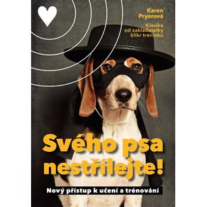Svého psa nestřílejte! - Nový přístup k učení a trénování