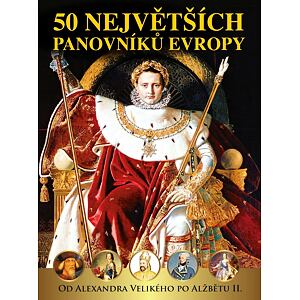 50 největších panovníků Evropy od Alexandra Velikého po Alžbětu II.