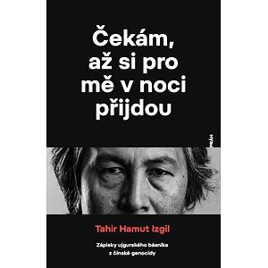 Čekám, až si pro mě v noci přijdou - Zápisky ujgurského básníka z čínské genocidy
