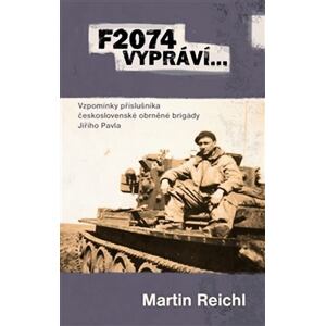 F2074 vypráví… - Vzpomínky příslušníka československé obrněné brigády Jiřího Pavla