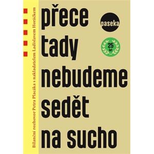 Přece tady nebudeme sedět na sucho - Bilanční rozhovor Petra Placáka s nakladatelem Ladislavem Horáč