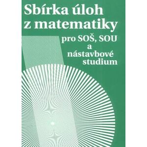Sbírka úloh z matematiky pro SOŠ a SO SOU a nástavbové studium