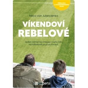 Víkendoví rebelové - Jeden výjimečný chlapec a jeho táta na fotbalové pouti po Evropě