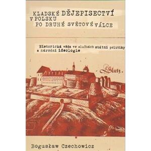 Kladské dějepisectví v Polsku po druhé světové válce. Historická věda ve službách státní politiky a 