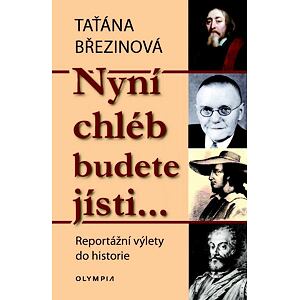Nyní chléb budete jísti… - Reportážní výlety do historie