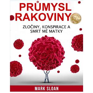 Průmysl rakoviny - Zločiny, konspirace a smrt mé matky