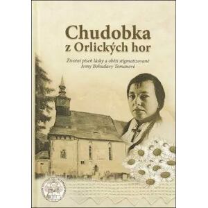 Chudobka z Orlických hor - Životní píseň lásky a oběti stigmatizované Anny Bohuslavy Tomanové