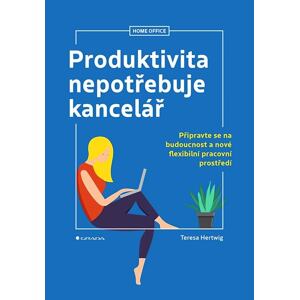 Produktivita nepotřebuje kancelář - Připravte se na budoucnost a nové flexibilní pracovní prostředí