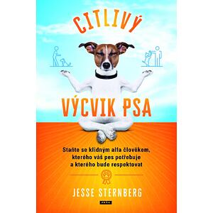 Citlivý výcvik psa - Staňte se klidným alfa člověkem, kterého váš pes potřebuje a kterého bude respe