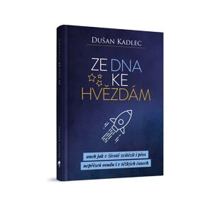 Ze dna ke hvězdám aneb jak v životě zvítězit i přes nepřízeň osudu i v těžkých časech