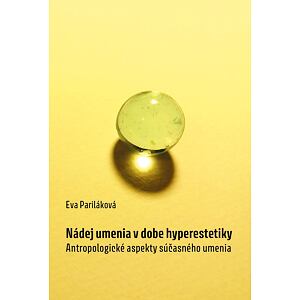 Nádej umenia v dobe hyperestetiky - Antropologické aspekty súčasného umenia (slovensky)