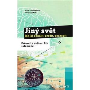 Jiný svět – jak jej odhalit, prožít, pochopit - Průvodce světem lidí s demencí