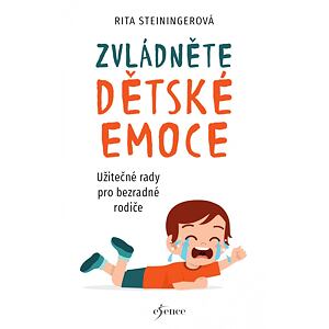 Zvládněte dětské emoce - Užitečné rady pro bezradné rodiče