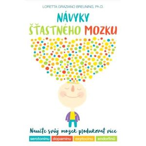 Návyky šťastného mozku – Naučte svůj mozek produkovat více serotoninu, dopaminu, oxytocinu a endorfi