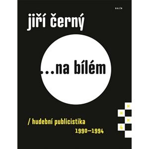 Jiří Černý... na bílém 4 - Hudební publicistika 1990-1994