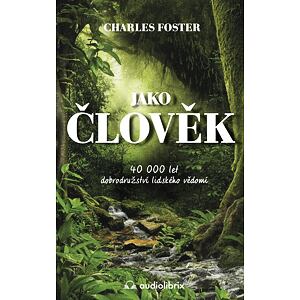 Jako člověk / 40 000 let dobrodružství lidského vědomí
