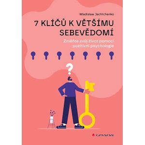 7 klíčů k většímu sebevědomí - Změňte svůj život pomocí pozitivní psychologie