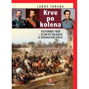 Krve po kolena: Solferino 1859 - Zlom ve válkách o sjednocení Itálie