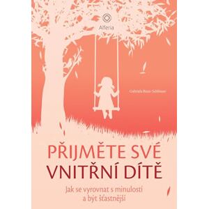 Přijměte své vnitřní dítě - Jak se vyrovnat s minulostí a být šťastnější