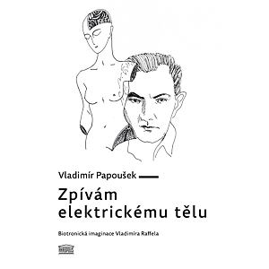 Zpívám elektrickému tělu - Biotronická imaginace Vladimíra Raffela