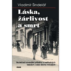 Láska, žárlivost a smrt - Skutečné kriminální příběhy o nešťastných láskách z dob dávno minulých