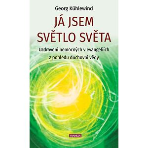 Já jsem světlo světa - Uzdravení nemocných v evangeliích z pohledu duchovní vědy