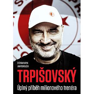 TRPIŠOVSKÝ: Úplný příběh milionového trenéra