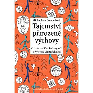 Tajemství přirozené výchovy - Co nás tradiční kultury učí o výchově šťastných dětí