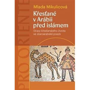 Křesťané v Arábii před islámem - Stopy křesťanského života ve staroarabské poezii