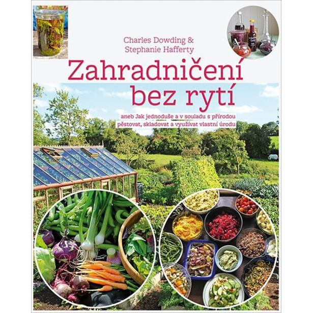 Zahradničení bez rytí aneb Jak jednoduše a v souladu s přírodou pěstovat, skladovat a využívat vlast
