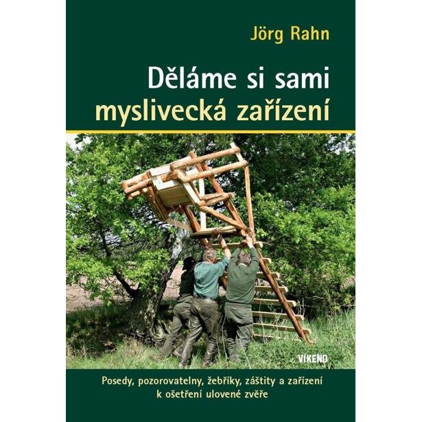 Děláme si sami myslivecká zařízení - Posedy, pozorovatelny, žebříky, záštity a zařízení k ošetření u