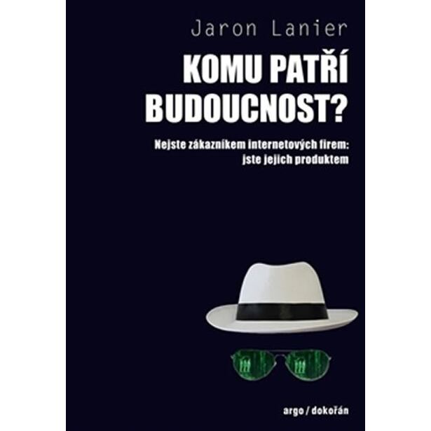 Komu patří budoucnost? - Nejste zákazníkem internetových firem: jste jejich produktem