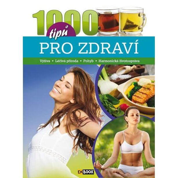 1000 tipů pro zdraví - Výživa, Léčivá příroda, Pohyb, Harmonická životospráva