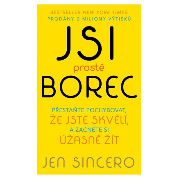 Jsi prostě borec - Přestaňte pochybovat, že jste skvělí, a začněte si úžasně žít