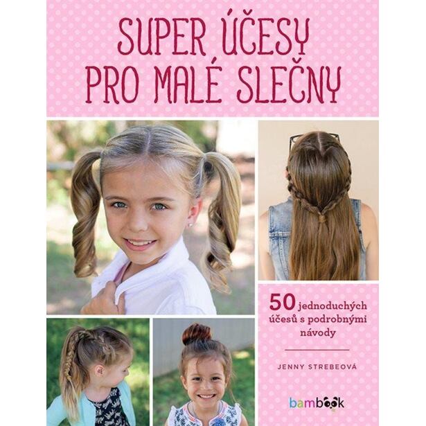 Super účesy pro malé slečny - 50 jednoduchých účesů s podrobnými návody