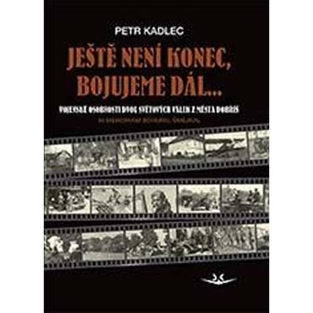 Ještě není konec, bojujeme dál ...: Osudy občanů z Dobříše ve dvou světových válkách